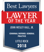 Best Lawyers Laywer Of The Year: John Wesley Hall. Criminal Defense: White-Collar Little Rock 2018